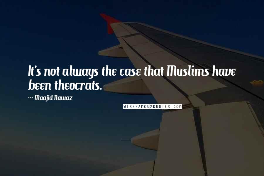 Maajid Nawaz Quotes: It's not always the case that Muslims have been theocrats.