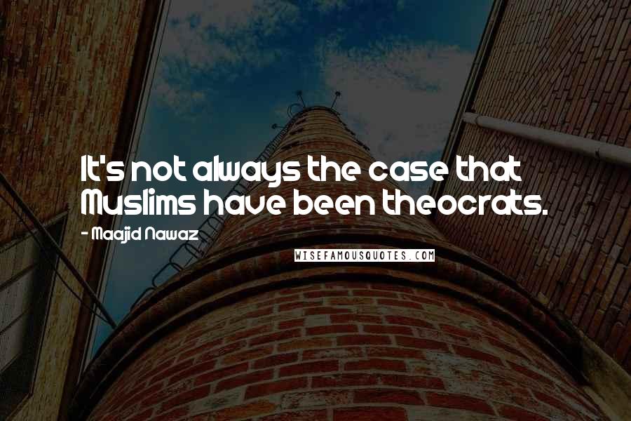 Maajid Nawaz Quotes: It's not always the case that Muslims have been theocrats.