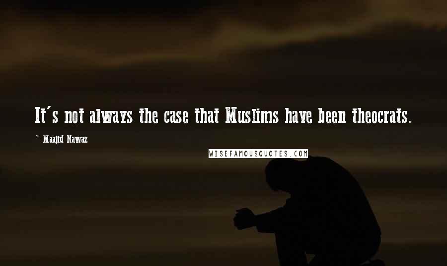 Maajid Nawaz Quotes: It's not always the case that Muslims have been theocrats.