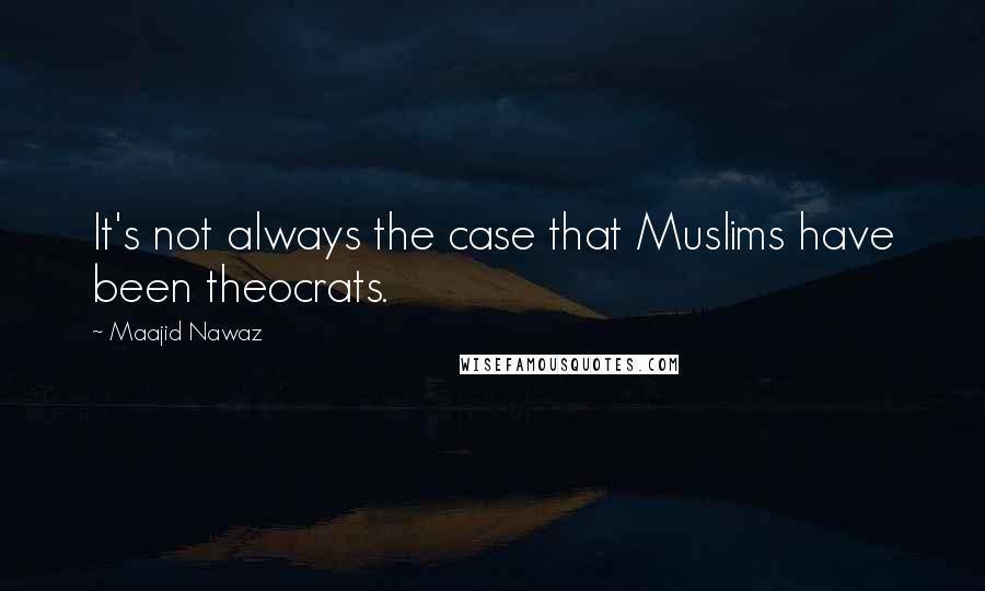 Maajid Nawaz Quotes: It's not always the case that Muslims have been theocrats.