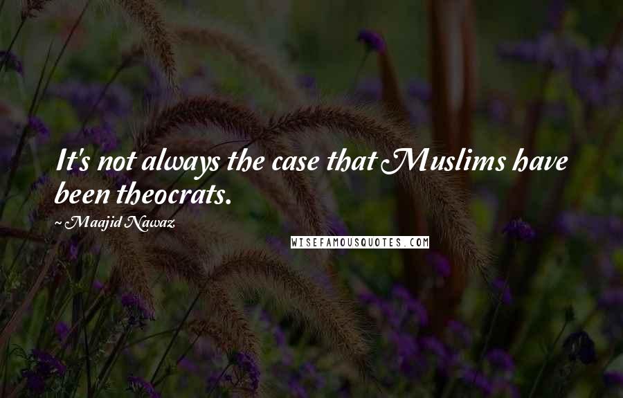 Maajid Nawaz Quotes: It's not always the case that Muslims have been theocrats.