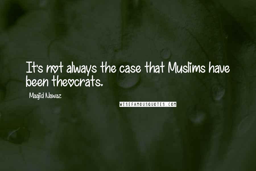 Maajid Nawaz Quotes: It's not always the case that Muslims have been theocrats.