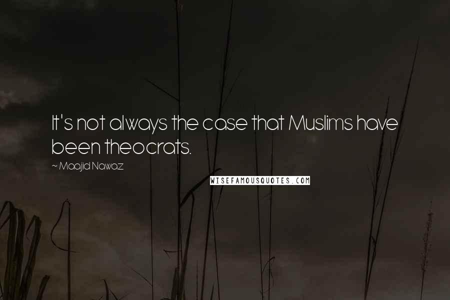 Maajid Nawaz Quotes: It's not always the case that Muslims have been theocrats.