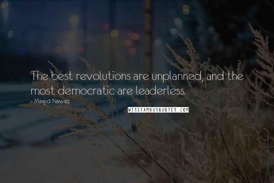 Maajid Nawaz Quotes: The best revolutions are unplanned, and the most democratic are leaderless.