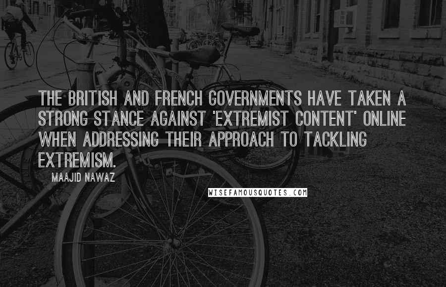 Maajid Nawaz Quotes: The British and French governments have taken a strong stance against 'extremist content' online when addressing their approach to tackling extremism.