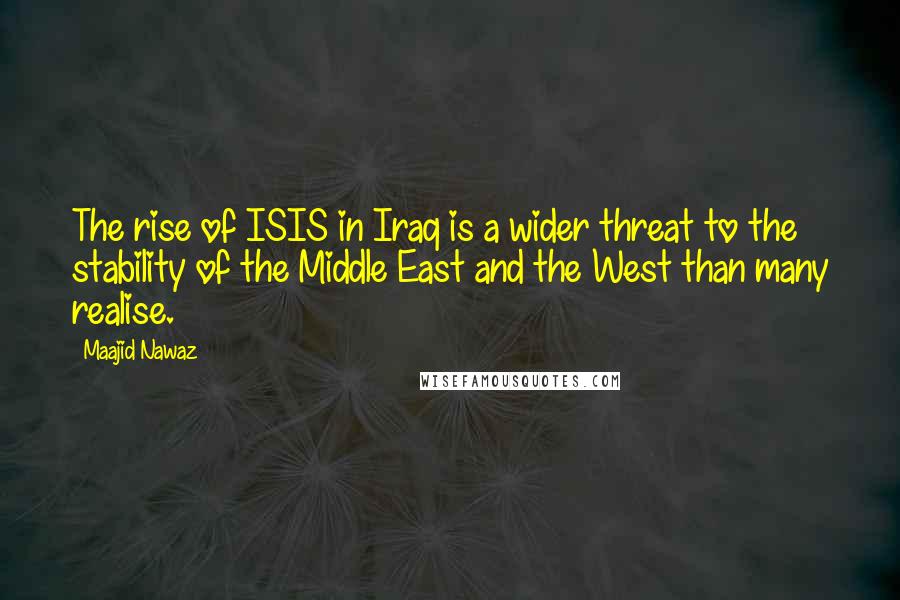 Maajid Nawaz Quotes: The rise of ISIS in Iraq is a wider threat to the stability of the Middle East and the West than many realise.