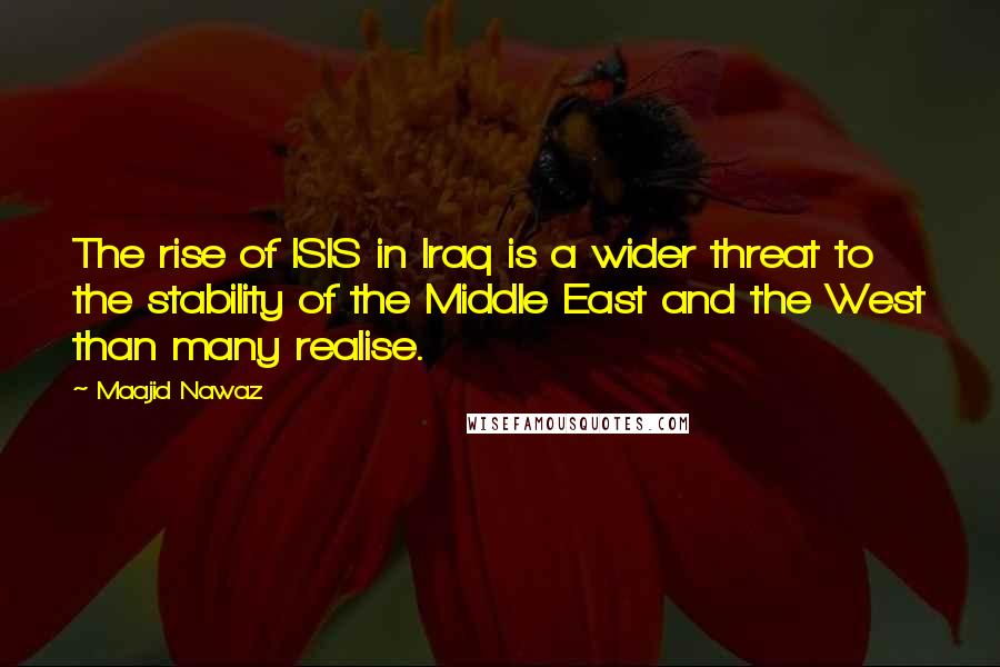 Maajid Nawaz Quotes: The rise of ISIS in Iraq is a wider threat to the stability of the Middle East and the West than many realise.