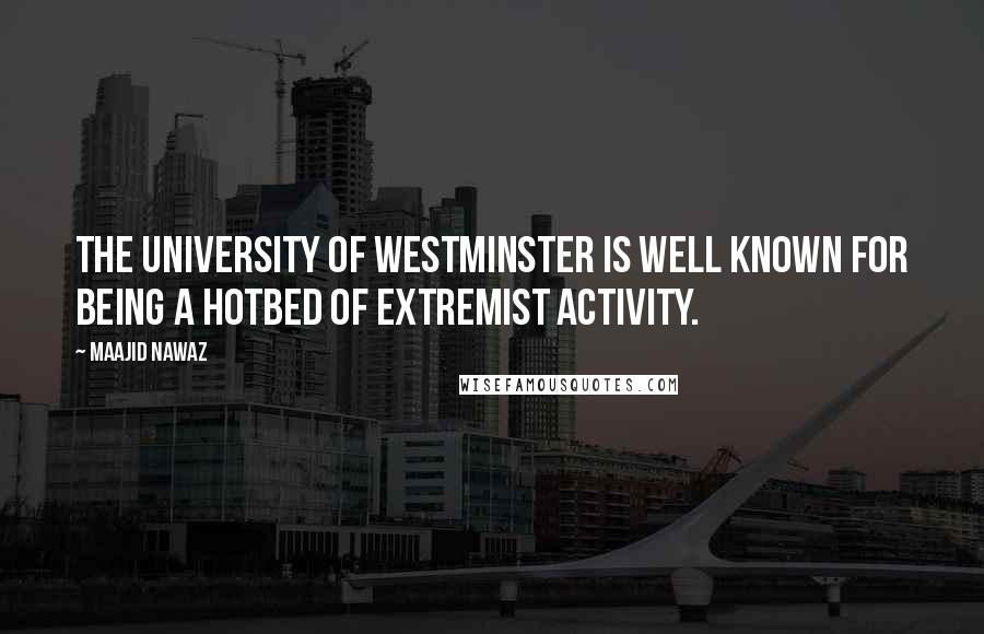 Maajid Nawaz Quotes: The University of Westminster is well known for being a hotbed of extremist activity.