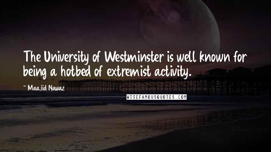 Maajid Nawaz Quotes: The University of Westminster is well known for being a hotbed of extremist activity.