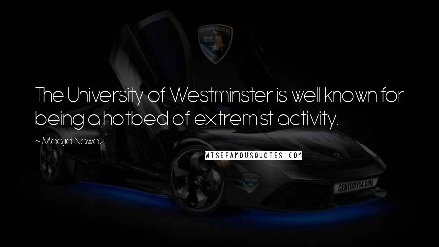 Maajid Nawaz Quotes: The University of Westminster is well known for being a hotbed of extremist activity.