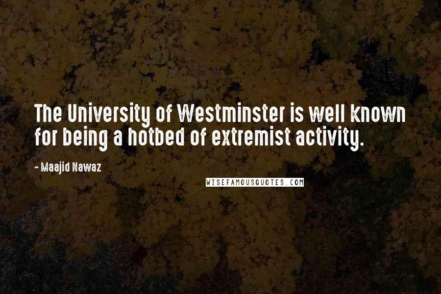 Maajid Nawaz Quotes: The University of Westminster is well known for being a hotbed of extremist activity.