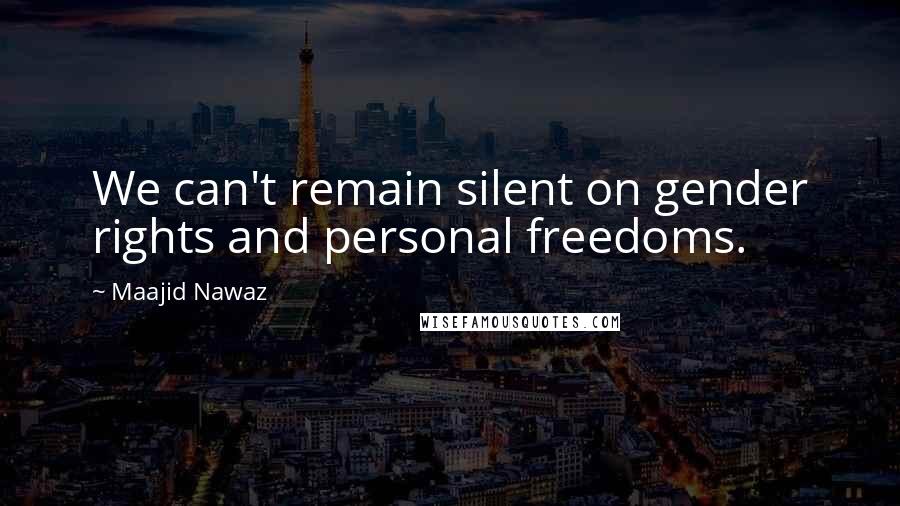 Maajid Nawaz Quotes: We can't remain silent on gender rights and personal freedoms.