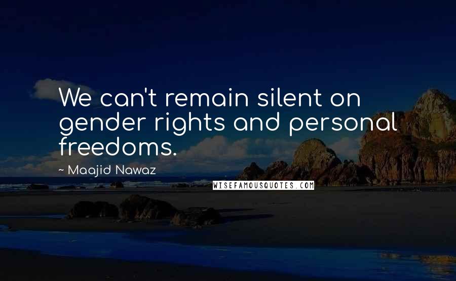 Maajid Nawaz Quotes: We can't remain silent on gender rights and personal freedoms.