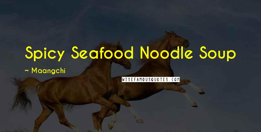 Maangchi Quotes: Spicy Seafood Noodle Soup