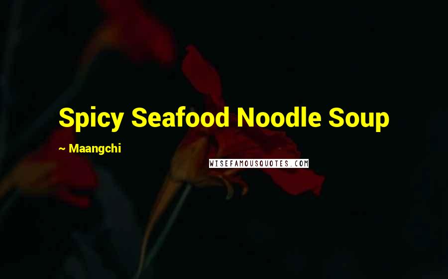 Maangchi Quotes: Spicy Seafood Noodle Soup