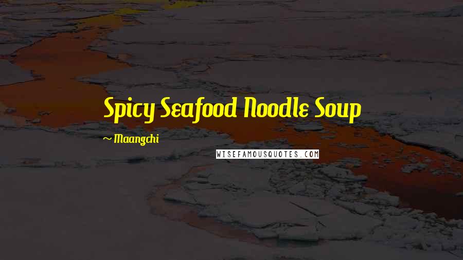 Maangchi Quotes: Spicy Seafood Noodle Soup