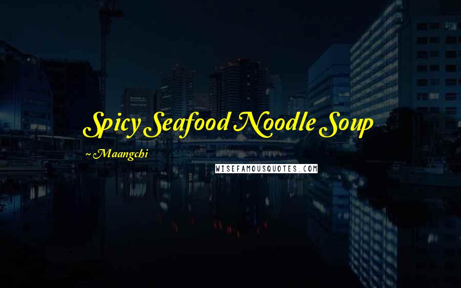 Maangchi Quotes: Spicy Seafood Noodle Soup