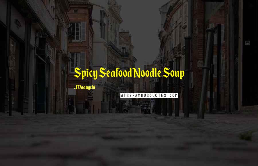 Maangchi Quotes: Spicy Seafood Noodle Soup