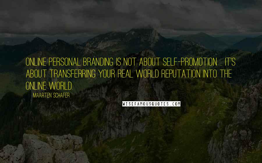 Maarten Schafer Quotes: Online personal branding is not about self-promotion ... it's about transferring your real world reputation into the online world.