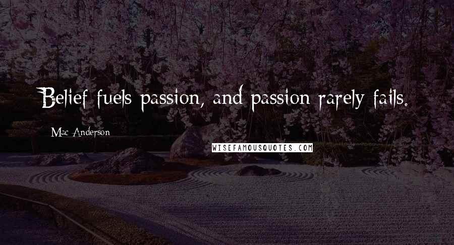 Mac Anderson Quotes: Belief fuels passion, and passion rarely fails.