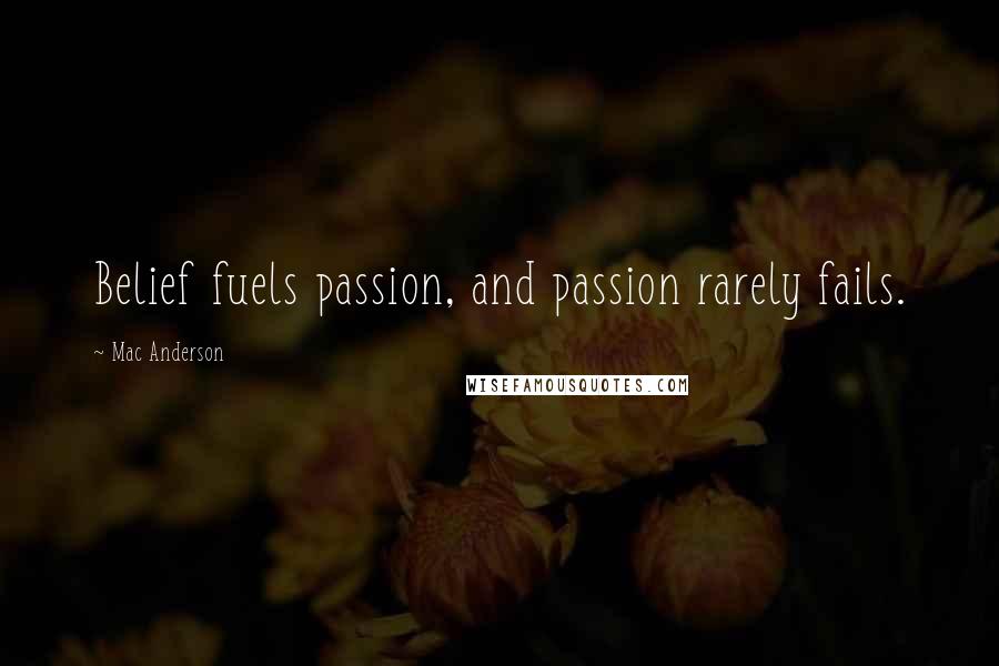 Mac Anderson Quotes: Belief fuels passion, and passion rarely fails.