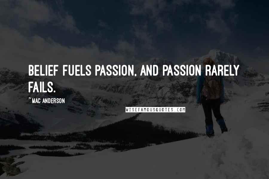 Mac Anderson Quotes: Belief fuels passion, and passion rarely fails.