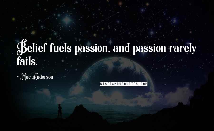 Mac Anderson Quotes: Belief fuels passion, and passion rarely fails.