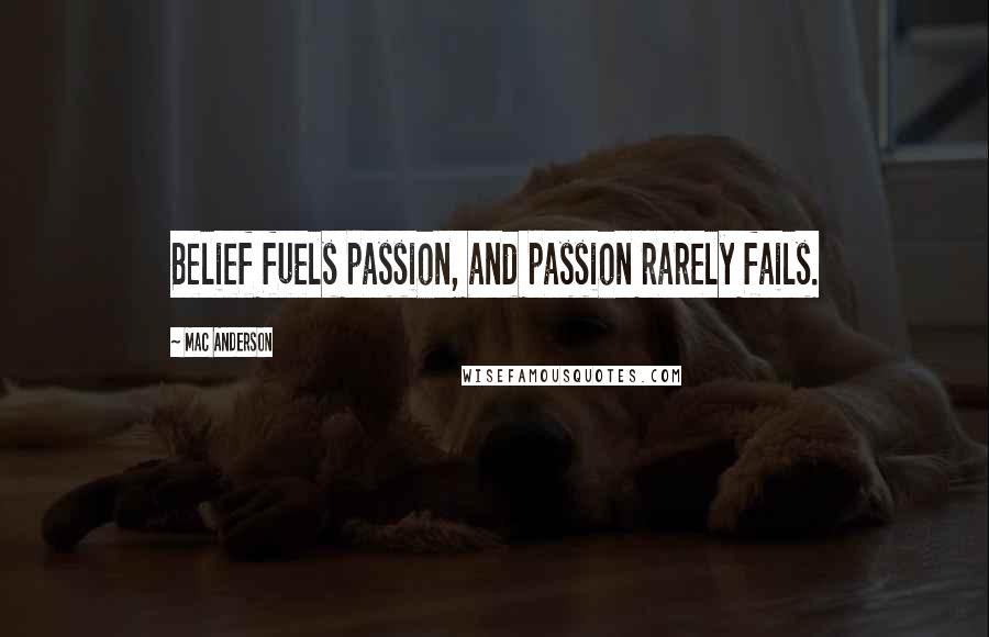 Mac Anderson Quotes: Belief fuels passion, and passion rarely fails.