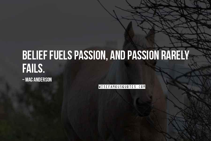 Mac Anderson Quotes: Belief fuels passion, and passion rarely fails.