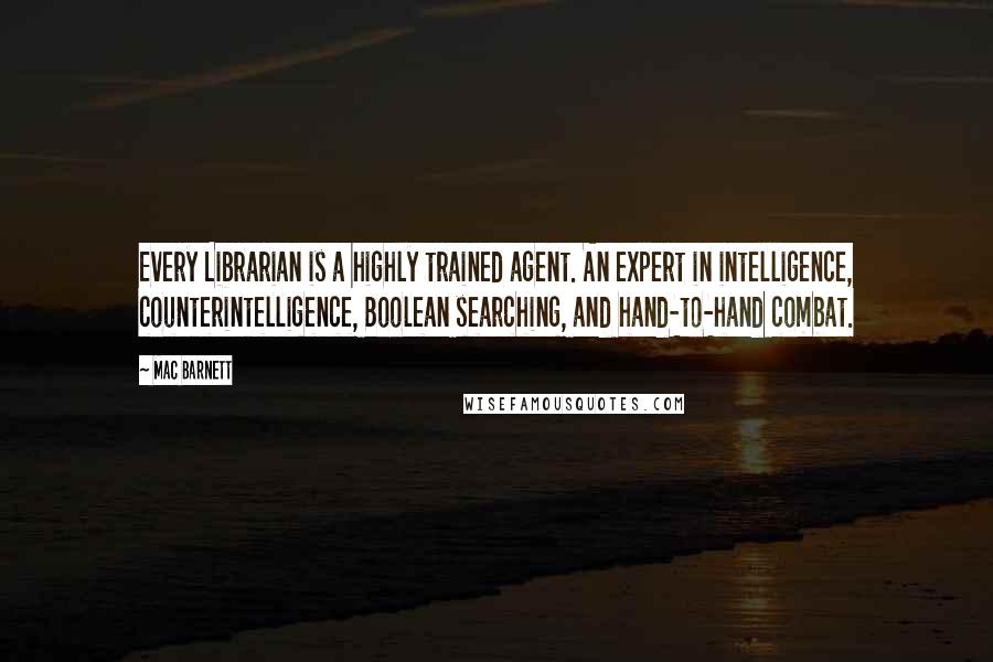 Mac Barnett Quotes: Every Librarian is a highly trained agent. An expert in intelligence, counterintelligence, Boolean searching, and hand-to-hand combat.