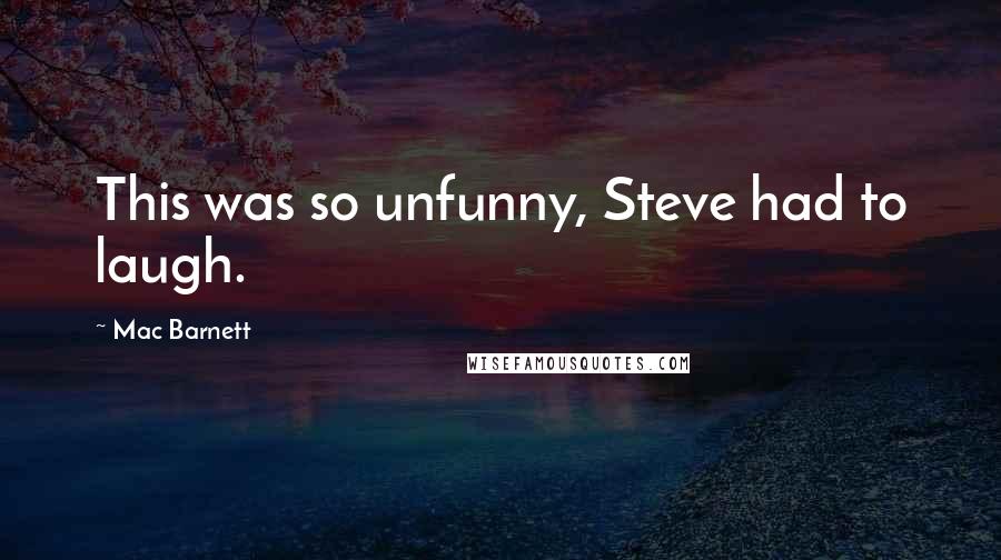 Mac Barnett Quotes: This was so unfunny, Steve had to laugh.