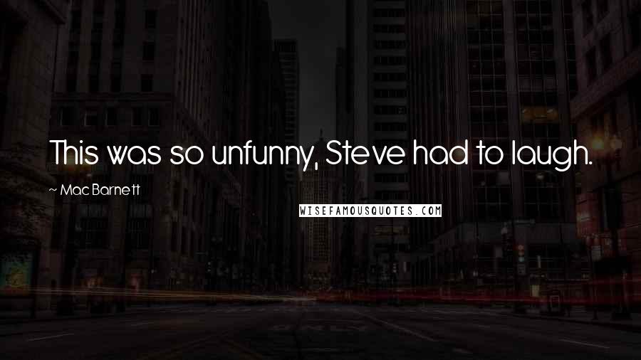 Mac Barnett Quotes: This was so unfunny, Steve had to laugh.