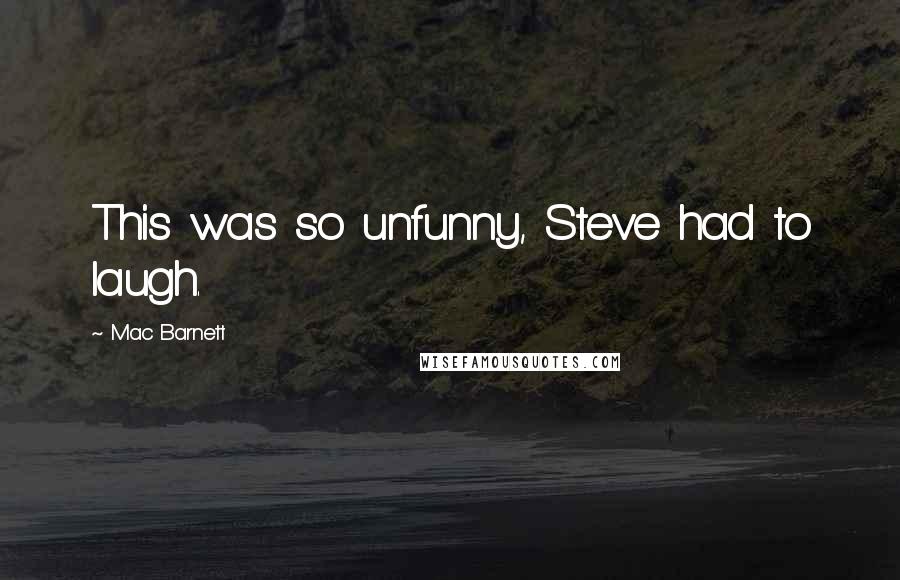 Mac Barnett Quotes: This was so unfunny, Steve had to laugh.