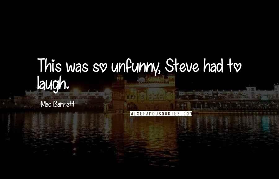 Mac Barnett Quotes: This was so unfunny, Steve had to laugh.