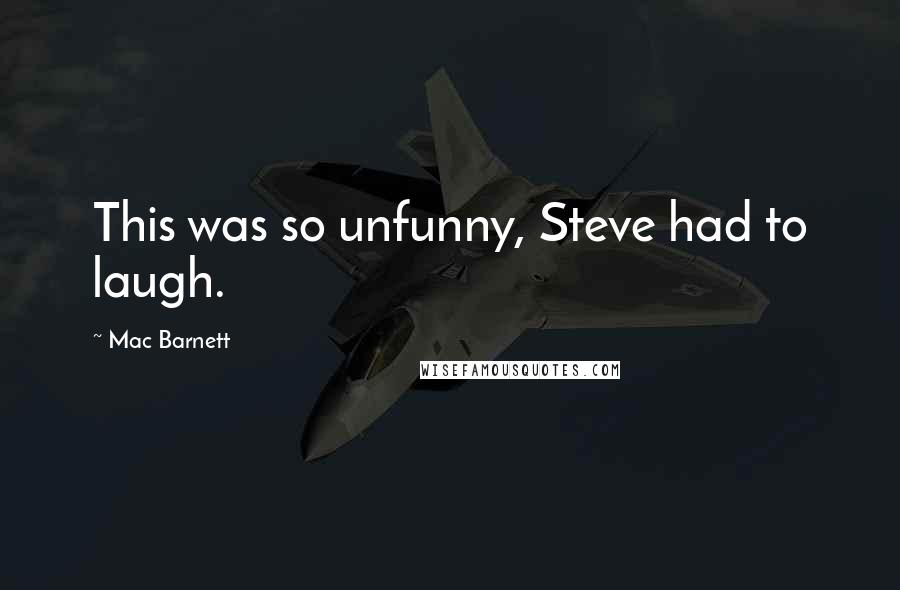 Mac Barnett Quotes: This was so unfunny, Steve had to laugh.