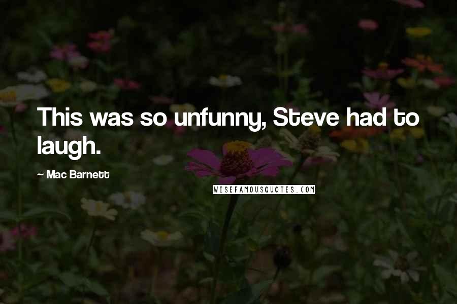 Mac Barnett Quotes: This was so unfunny, Steve had to laugh.