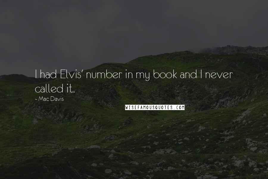 Mac Davis Quotes: I had Elvis' number in my book and I never called it.