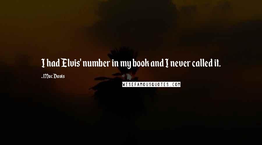 Mac Davis Quotes: I had Elvis' number in my book and I never called it.