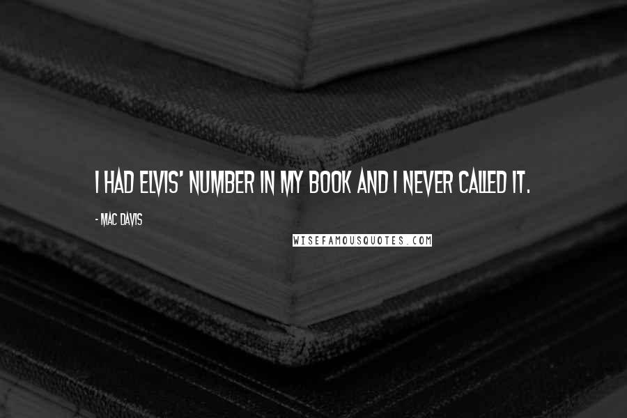 Mac Davis Quotes: I had Elvis' number in my book and I never called it.