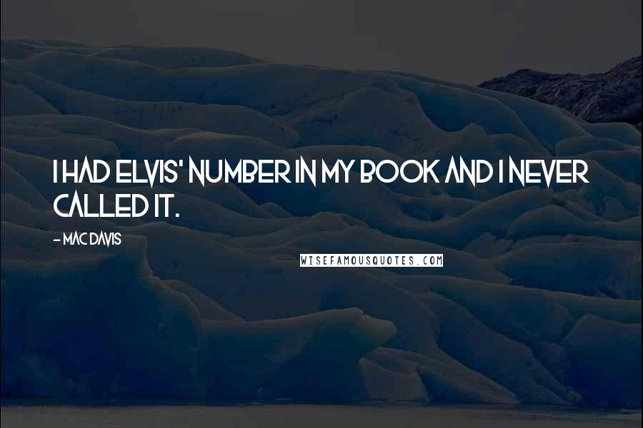 Mac Davis Quotes: I had Elvis' number in my book and I never called it.