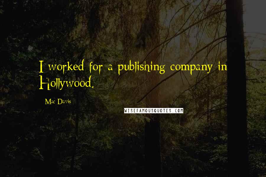 Mac Davis Quotes: I worked for a publishing company in Hollywood.