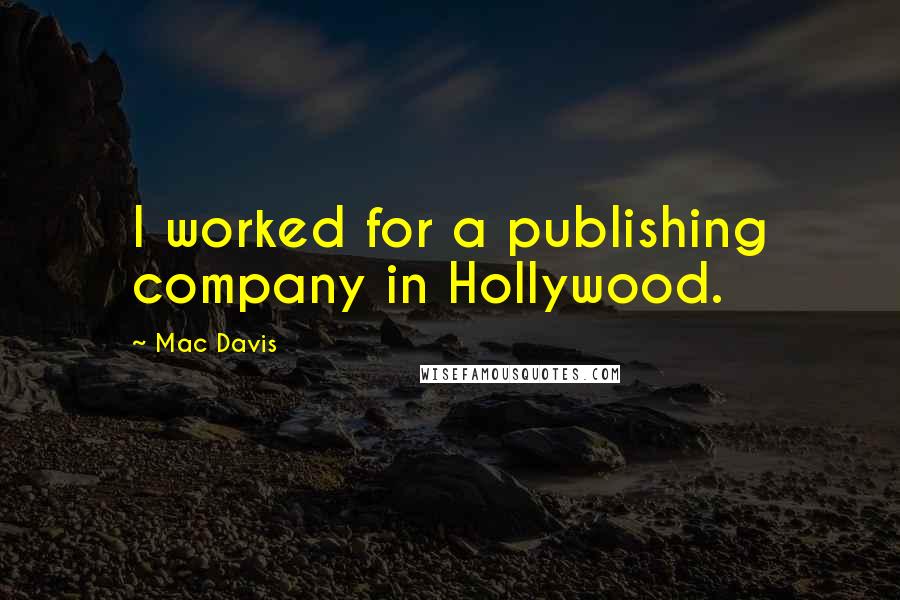 Mac Davis Quotes: I worked for a publishing company in Hollywood.