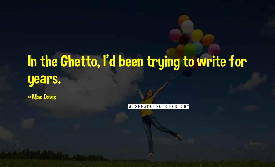 Mac Davis Quotes: In the Ghetto, I'd been trying to write for years.