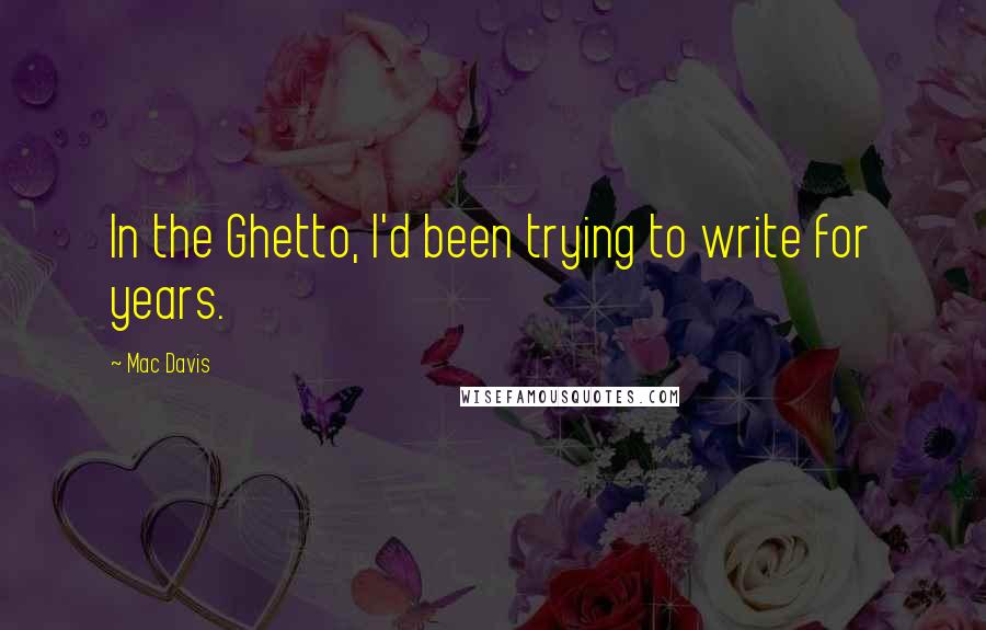 Mac Davis Quotes: In the Ghetto, I'd been trying to write for years.