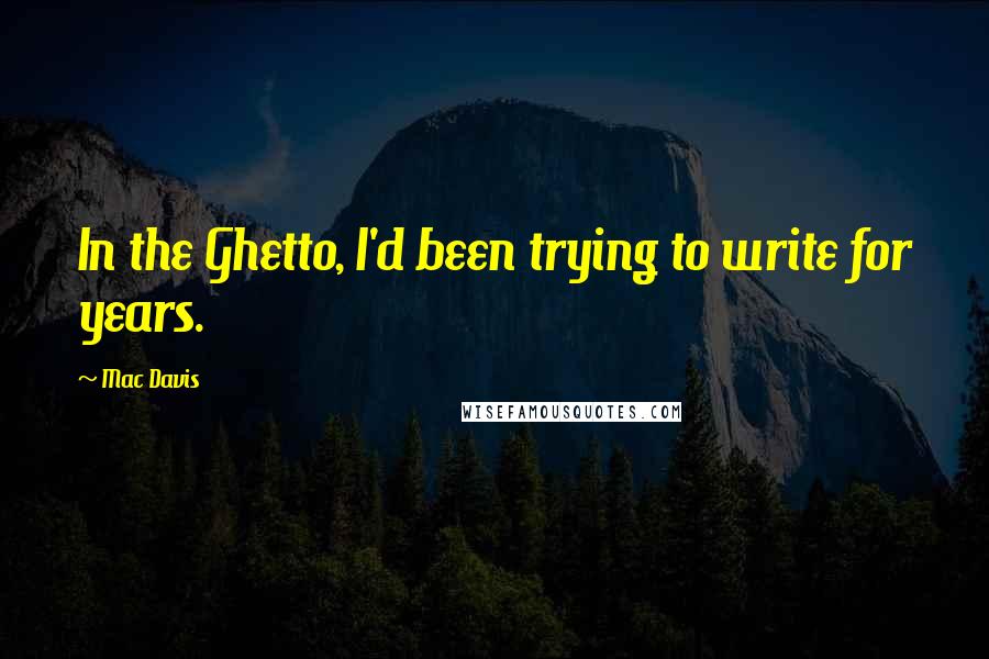 Mac Davis Quotes: In the Ghetto, I'd been trying to write for years.