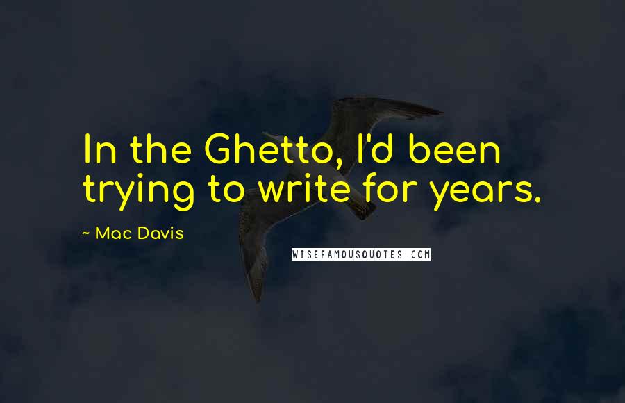 Mac Davis Quotes: In the Ghetto, I'd been trying to write for years.