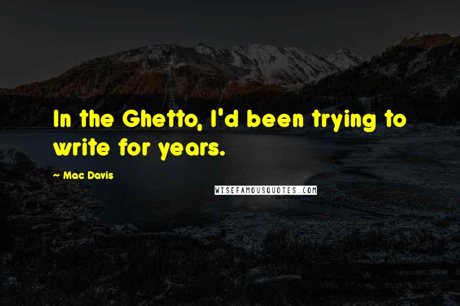 Mac Davis Quotes: In the Ghetto, I'd been trying to write for years.