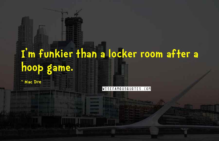 Mac Dre Quotes: I'm funkier than a locker room after a hoop game.