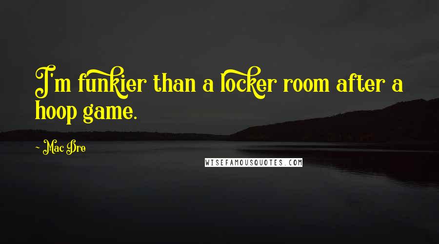 Mac Dre Quotes: I'm funkier than a locker room after a hoop game.