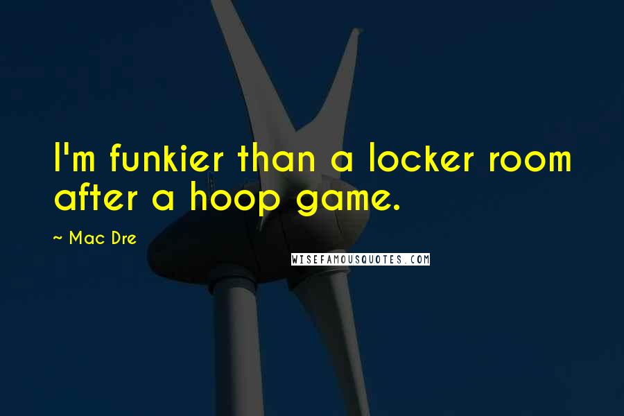 Mac Dre Quotes: I'm funkier than a locker room after a hoop game.